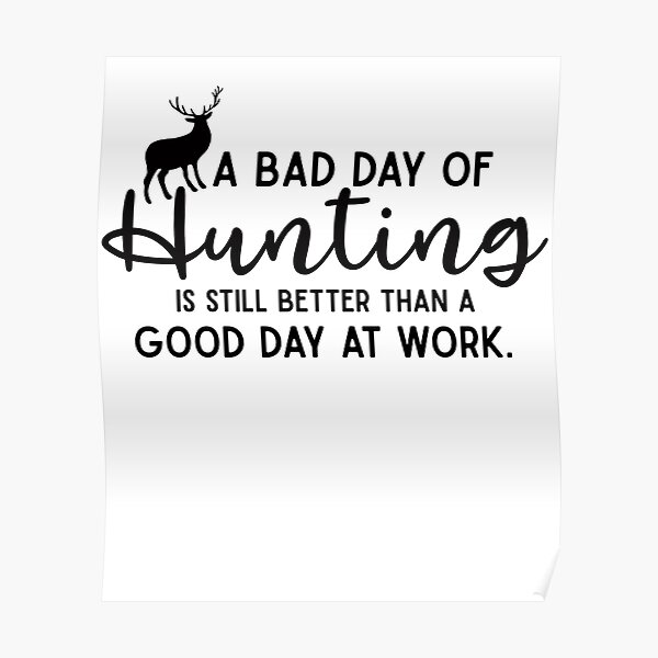 a-bad-day-of-hunting-is-still-better-than-a-good-day-at-work-poster