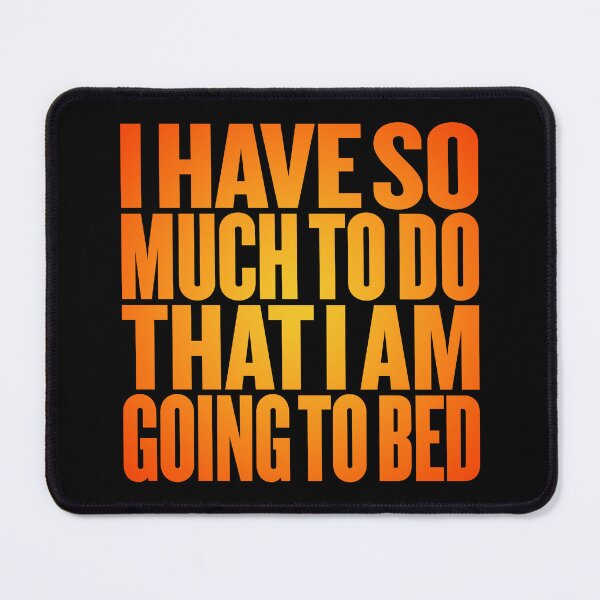 Item preview, I have so much to do that I am going to bed. v.5 designed and sold by x1brett.