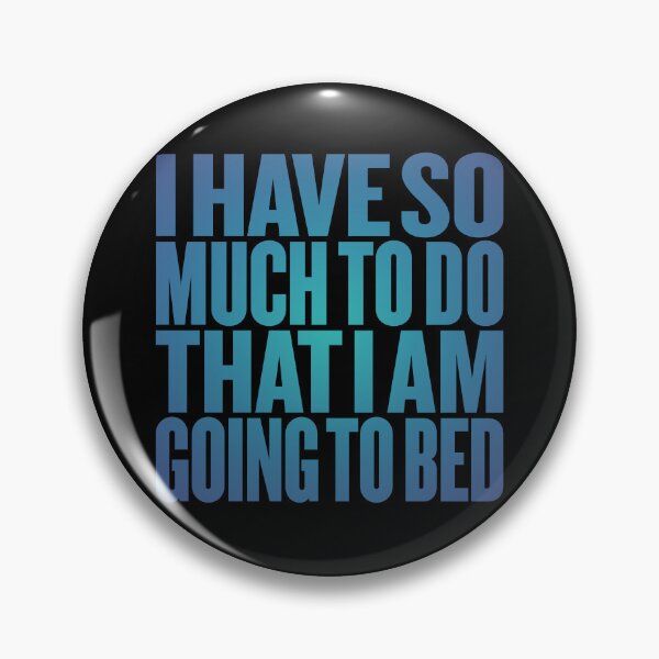 Item preview, I have so much to do that I am going to bed. v.6 designed and sold by x1brett.