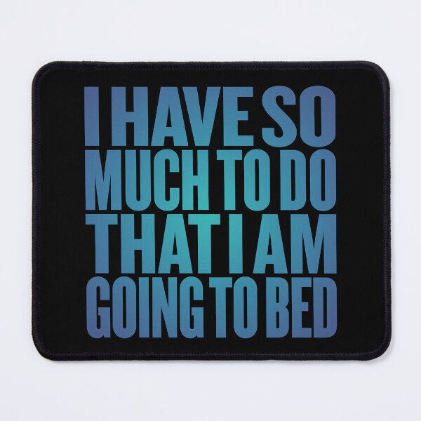 Item preview, I have so much to do that I am going to bed. v.6 designed and sold by x1brett.