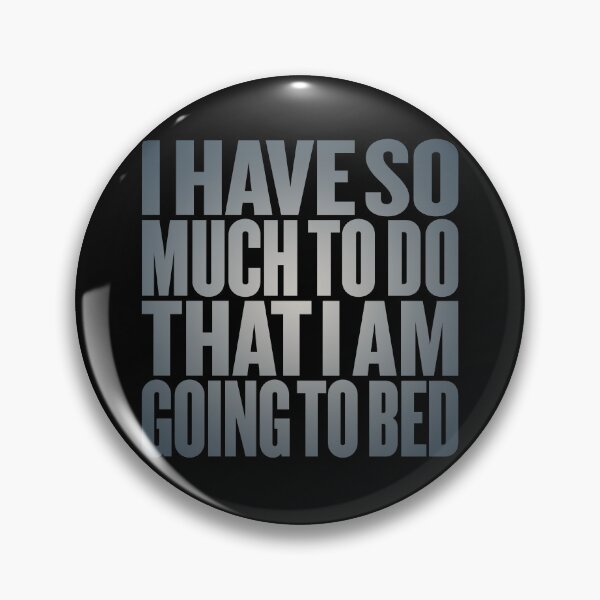 Item preview, I have so much to do that I am going to bed. v.7 designed and sold by x1brett.
