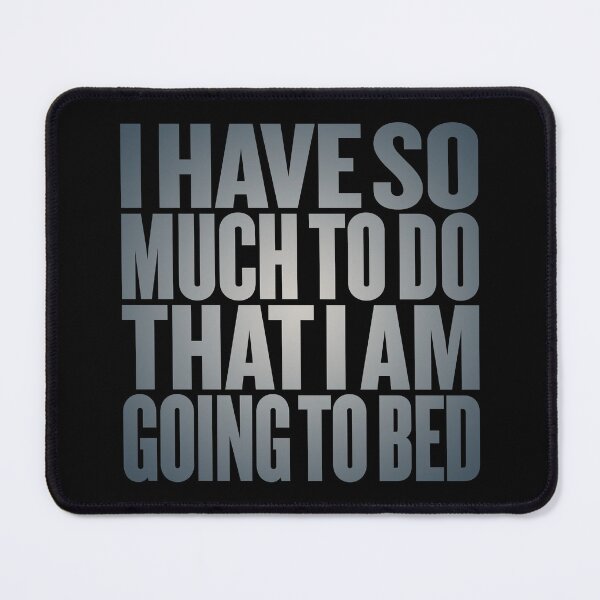 Item preview, I have so much to do that I am going to bed. v.7 designed and sold by x1brett.