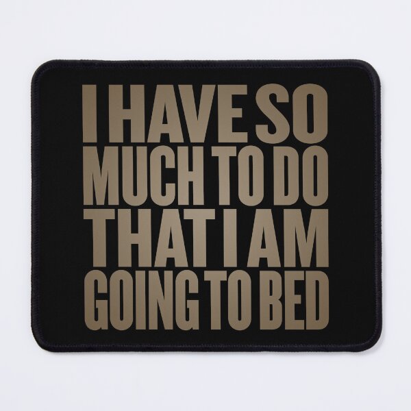 Item preview, I have so much to do that I am going to bed. v.8 designed and sold by x1brett.