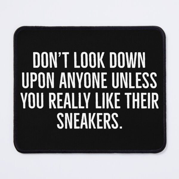 Item preview, Don't look down upon anyone unless you really like their sneakers. | Funny sneakerhead quotes | designed and sold by Tarun Bisht.