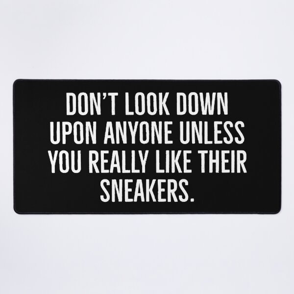 Item preview, Don't look down upon anyone unless you really like their sneakers. | Funny sneakerhead quotes | designed and sold by Tarun Bisht.