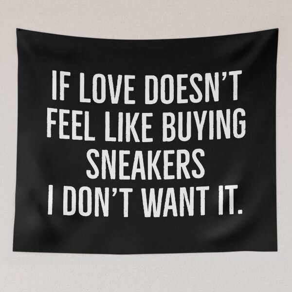 Item preview, If love doesn't feel like buying sneakers. I don't want it. | Funny sneakerhead quotes | designed and sold by Tarun Bisht.
