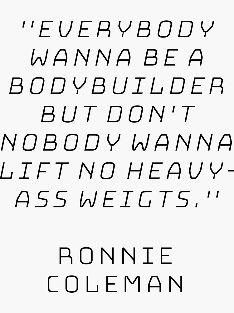 "Ronnie Coleman - "Everybody wanna be a bodybuilder but don't nobody