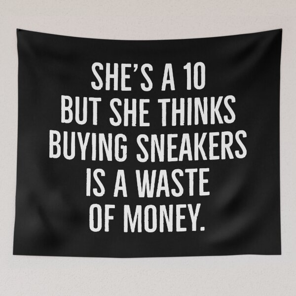 Item preview, She is a 10 but she thinks buying sneakers is a waste of money. | Funny sneakerhead quotes | designed and sold by Tarun Bisht.