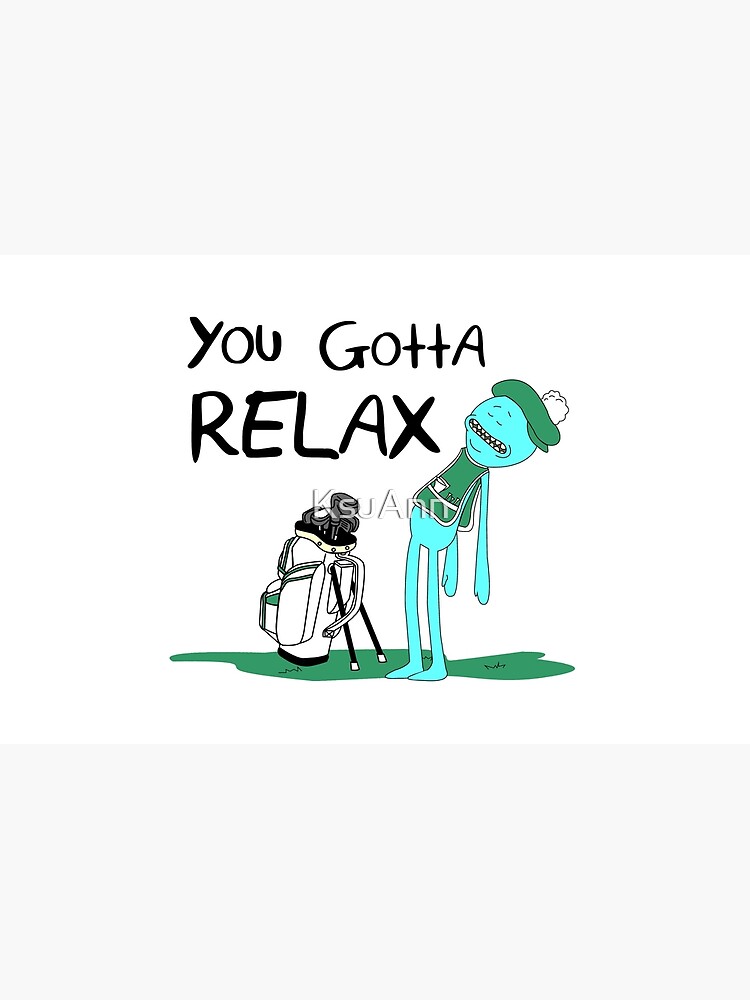 Mr. Meeseeks Quote T-shirt - You Gotta Relax - White by KsuAnn