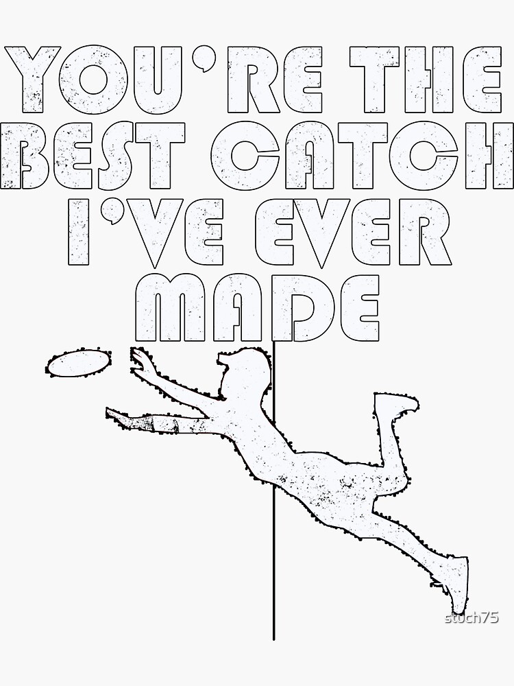 "You're The Best Catch I've Ever Made" Sticker by stuch75 Redbubble