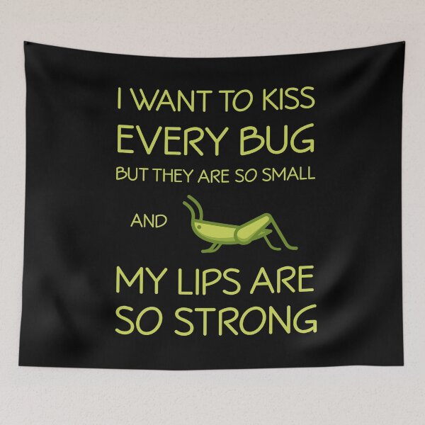 Item preview, I Want to Kiss Every Bug but They are Too Small and My Lips are So Strong | Black designed and sold by Teenker.
