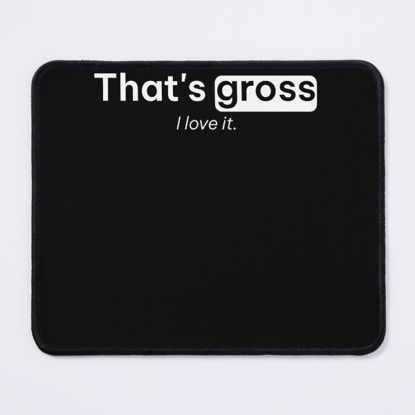 Item preview, That's Gross I Love It Funny Tees designed and sold by ScottSlade.