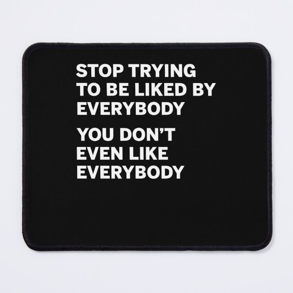 Item preview, Stop trying to be liked by everybody you don't even like everybody designed and sold by margeretelser.