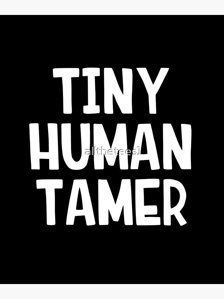 "Tiny Human Tamer" Poster for Sale by allthetees1 Redbubble