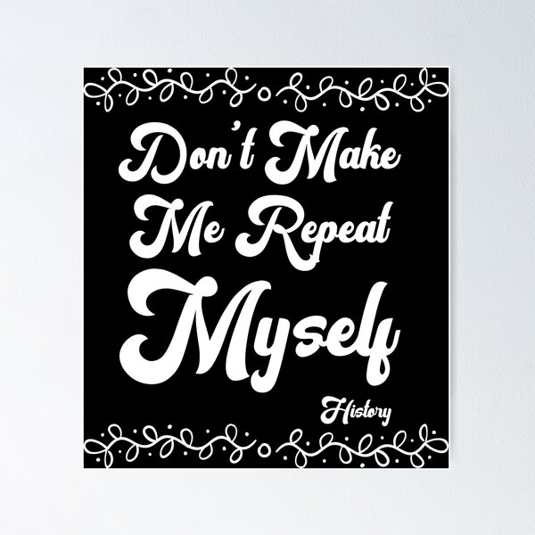 Don't Make Me Repeat Myself History Quote Memes Don't Make Me Repeat Myself  History Funny Quote Meme Throw Pillow, 18x18, Multicolor