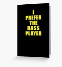 Band - I Prefer The Bass Player Is The Best - Shirt Greeting Card