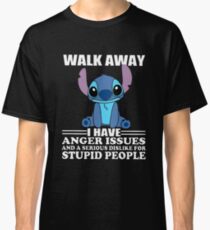 Walk Away I Have Anger Issues And A Serious Dislike For Stupid People Stitch T-shirts Classic T-Shirt
