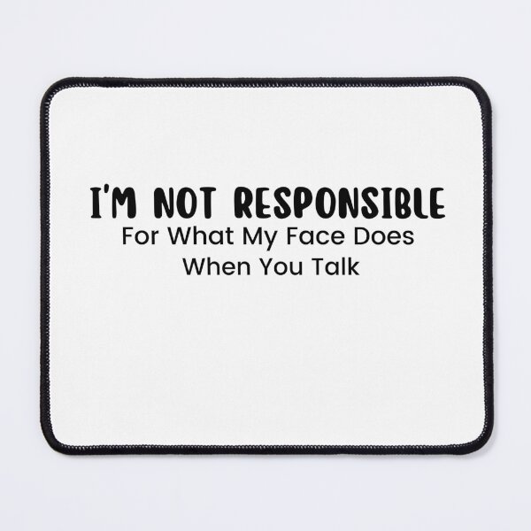 Item preview, I'm Not Responsible For What My Face Does When You Talk , Responsible Quote , Sarcastic , Smartass , Funny Sarcasm  designed and sold by Alexa5454.