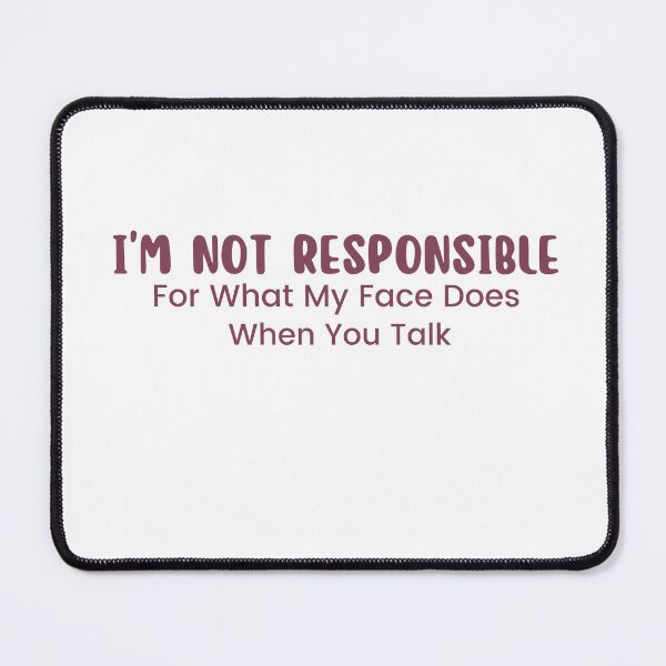 Item preview,  I'm Not Responsible For What My Face Does When You Talk , Responsible Quote , Sarcastic , Smartass , Funny Sarcasm  designed and sold by Alexa5454.