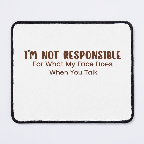 Item preview,  I'm Not Responsible For What My Face Does When You Talk , Responsible Quote , Sarcastic , Smartass , Funny Sarcasm  designed and sold by Alexa5454.