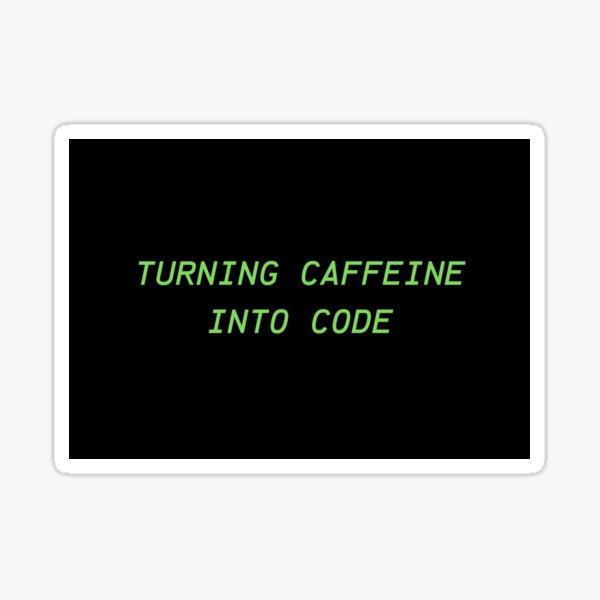 Turning caffeine into code design for coffee lover programmers, coders and geeky girls and bois Sticker