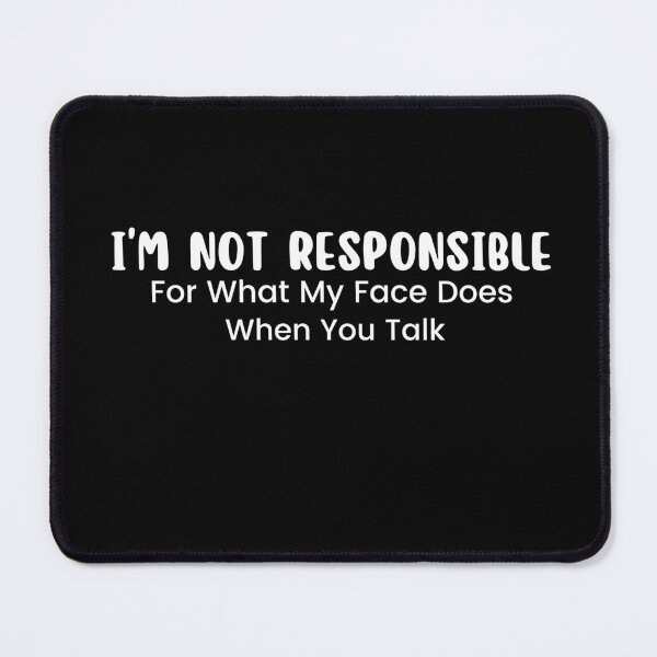 Item preview, I'm Not Responsible For What My Face Does When You Talk , Responsible Quote , Sarcastic , Smartass , Funny Sarcasm  designed and sold by Alexa5454.