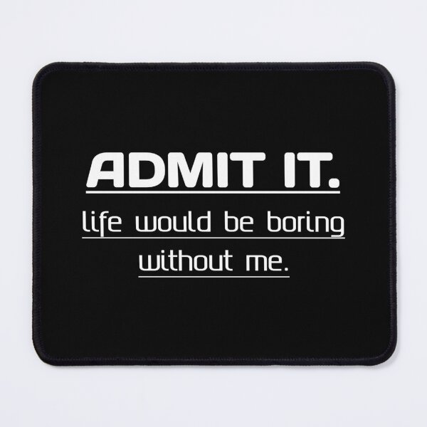 Item preview, Admit It Life would be boring without me funny sarcastic quote t shirt  designed and sold by cizito.