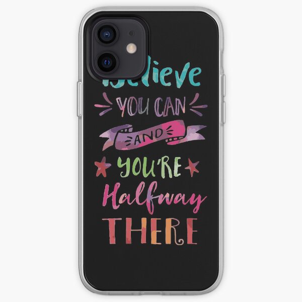 Believe You Can And You're Halfway There iPhone Soft Case