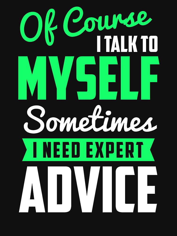 Mens Of Course I Talk to Myself Sometimes I Need Expert Advice Funny Sarcasm T Shirt