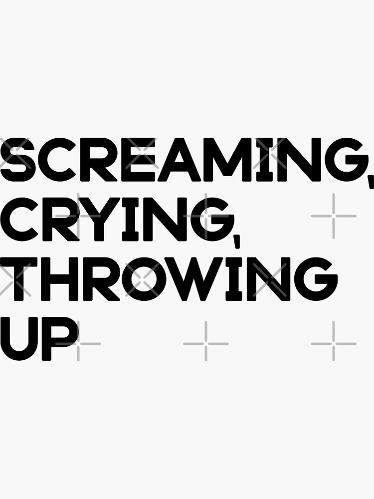 "Screaming, Crying, Throwing Up " Sticker for Sale by CaughtInAStorm