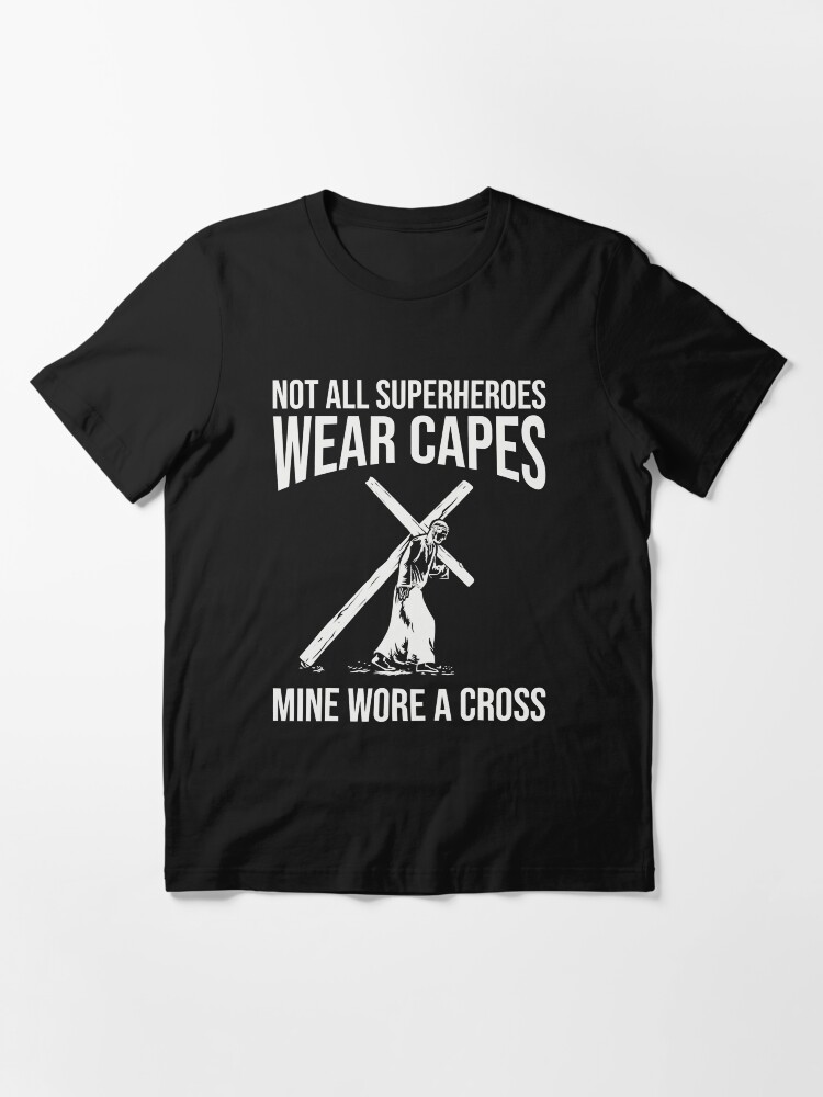 Not All Superheroes Wear Capes Mine Wore A Cross Jesus Superhero Essential T Shirt