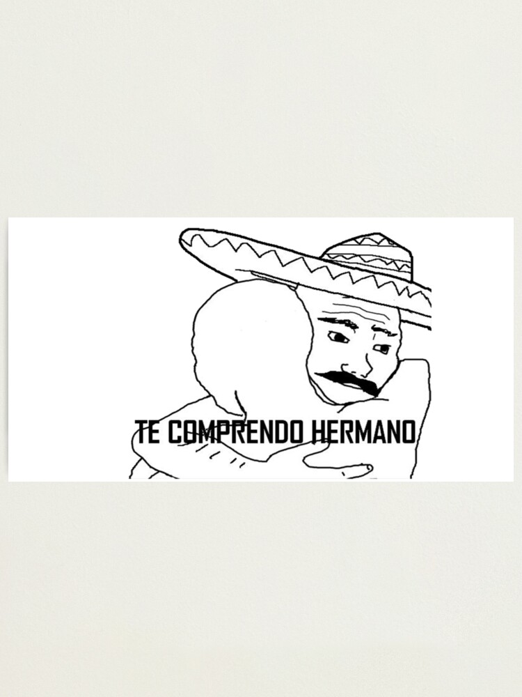 Alternate view of Te Comprendo Hermano Meme I know that feel bro Photographic Print