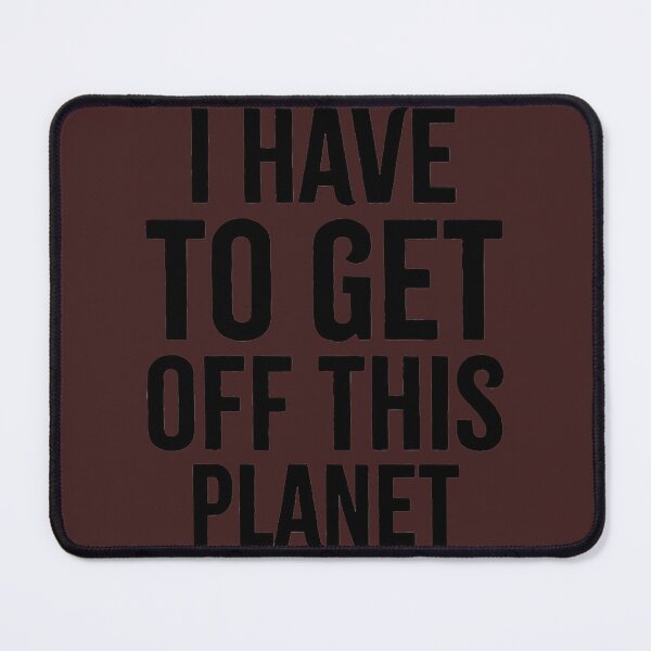 Item preview, I Have To Get Off This Planet designed and sold by EmiesDesignss.