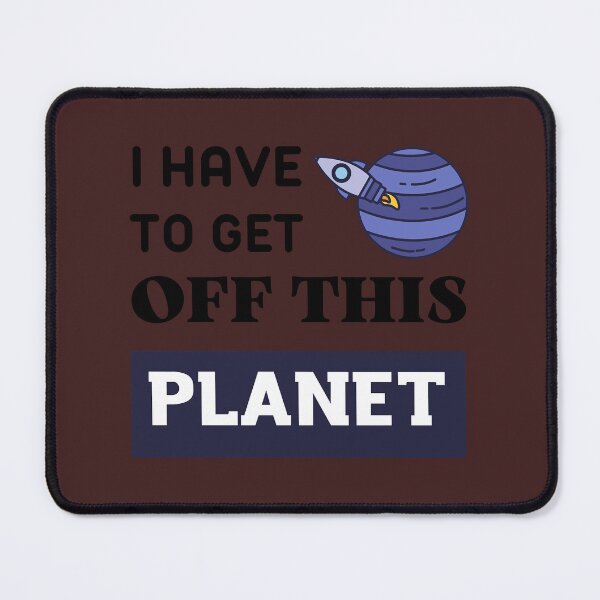 Item preview, I Have To Get OFF This PLANET designed and sold by EmiesDesignss.