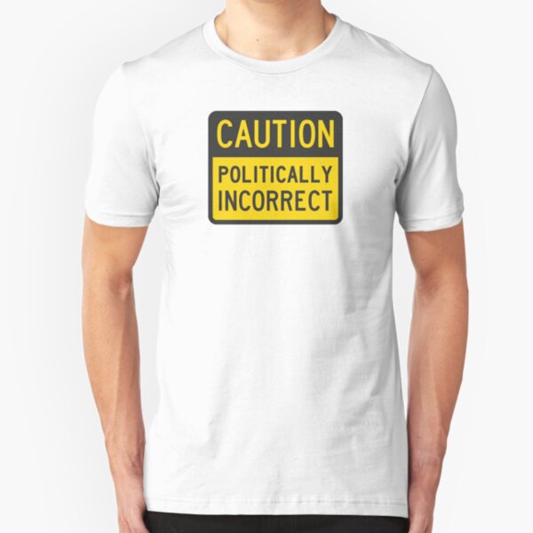 Caution Politically Incorrect Slim Fit T-Shirt