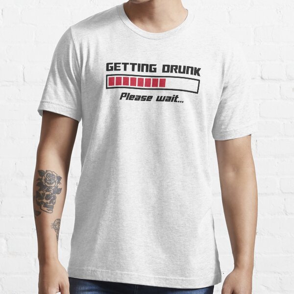 Getting Drunk Please Wait Loading Bar Essential T-Shirt