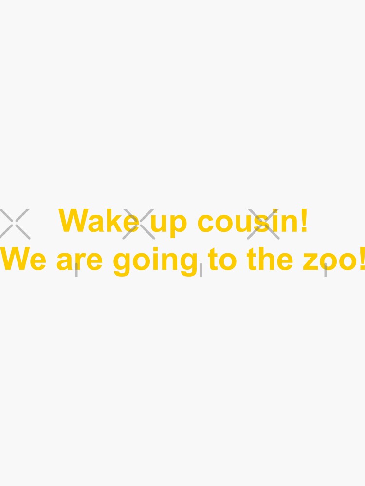  wake up cousin we are going to the zoo sticker for sale by family