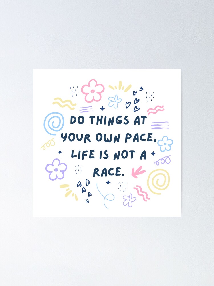 Do things at your own pace, Life's not a race