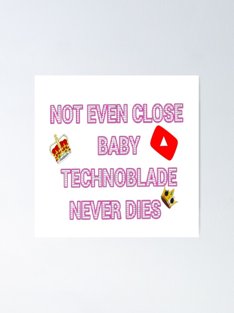 "Not Even Close Baby Technoblade Never Dies " Poster for Sale by