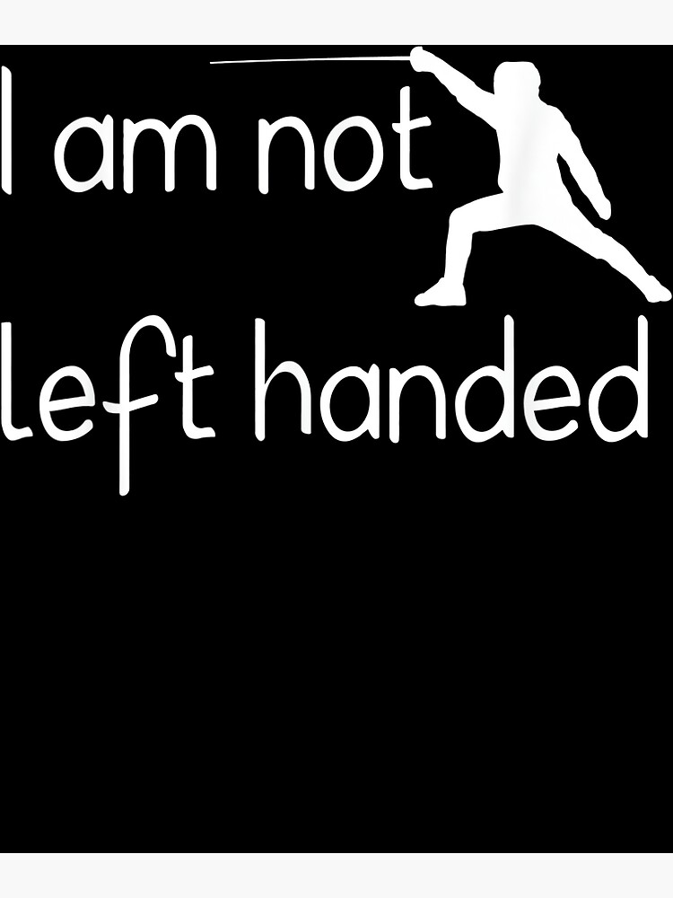 "I am NO Left Handed Fencing " Poster for Sale by lenorcey Redbubble