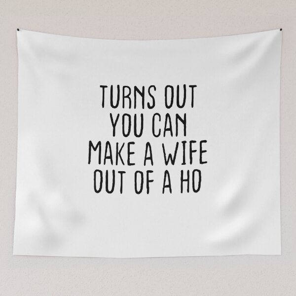Item preview, Turns Out You Can Make A Wife Out Of A Ho designed and sold by Theparticular.