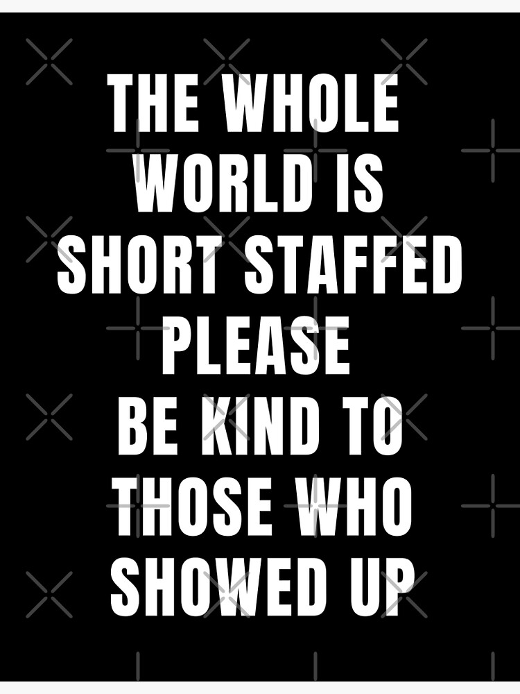 the-whole-world-is-short-staffed-please-be-kind-to-those-who-showed-up