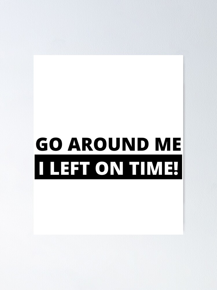 Go Around Me I Left On Time Bumper Sticker Funny Bumper Sticker go-around-me-i-left-on-time-bumper-sticker-funny-bumper-sticker