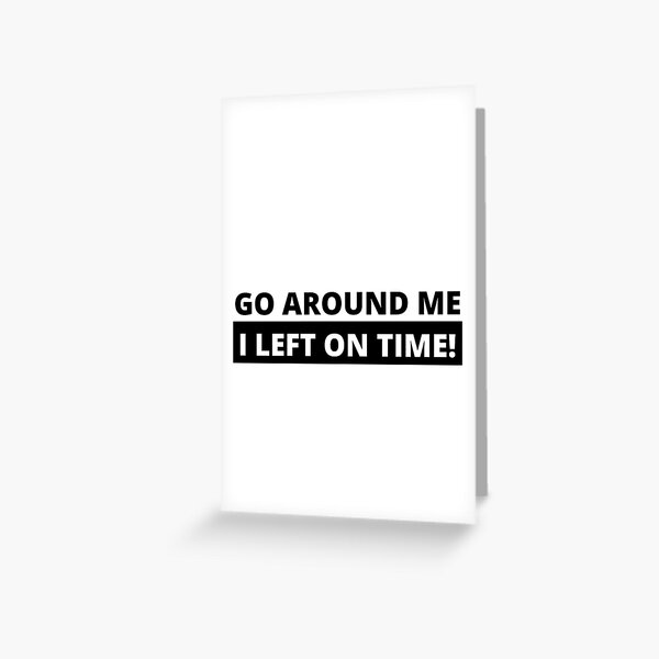 Go Around Me I Left On Time Bumper Sticker Funny Bumper Sticker go-around-me-i-left-on-time-bumper-sticker-funny-bumper-sticker