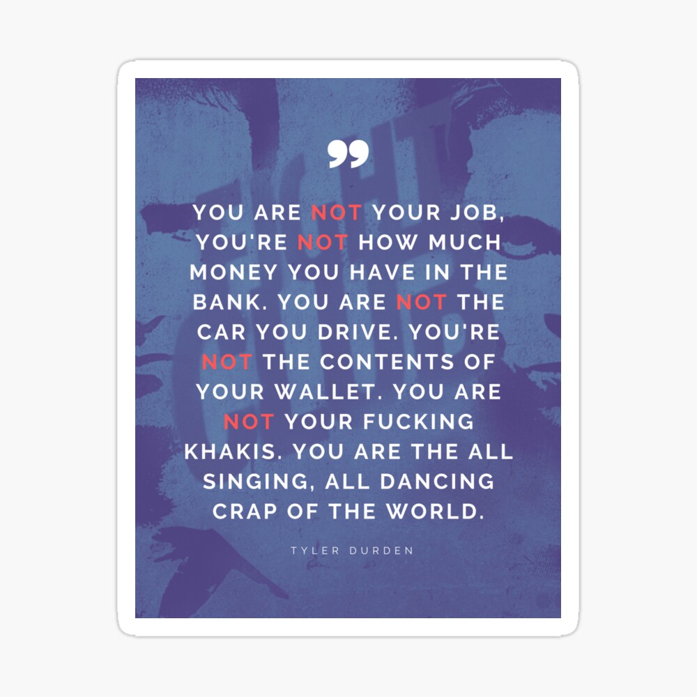 Tyler Durden Quote From Fight Club - Iconic Quote - You are NOT your job.  You are NOT how much money you havein the bank..." Poster for Sale by  designite | Redbubble