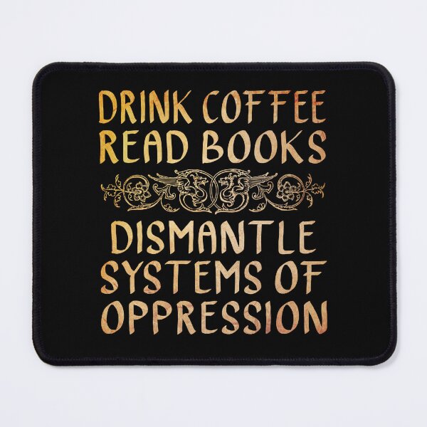 Item preview, Drink Coffee, Read Books, Dismantle Systems of Oppression  designed and sold by ACC .