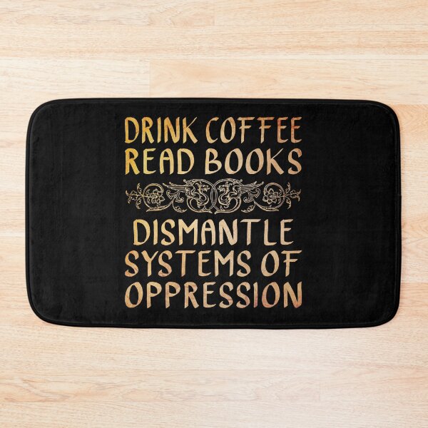 Item preview, Drink Coffee, Read Books, Dismantle Systems of Oppression  designed and sold by ACC .