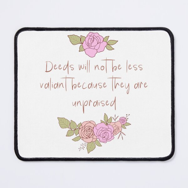 Item preview, Deeds will not be less valiant because they are unpraised - Flowery designed and sold by Tolkienian.