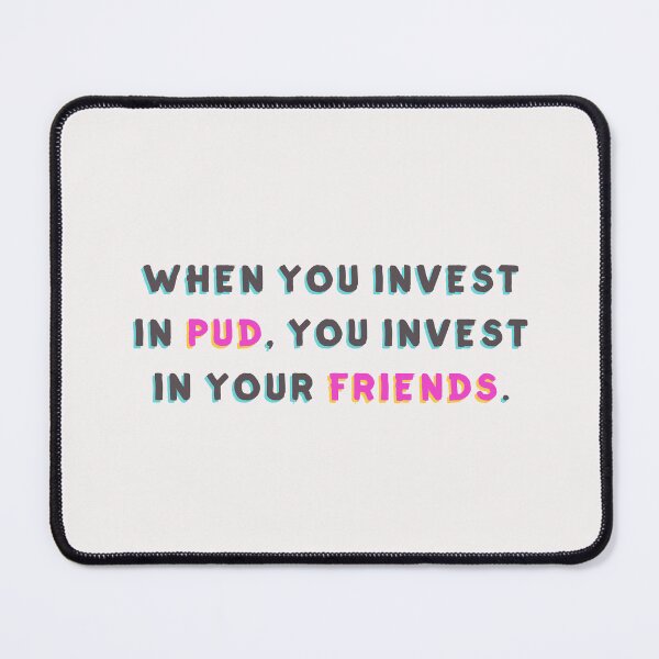Item preview, When You Invest in Pud, You Invest in Your Friends designed and sold by Huge Potato.