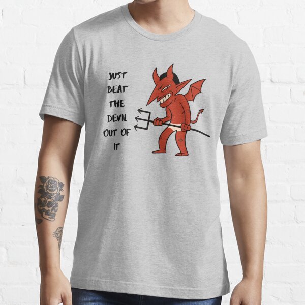 Dwelling Brise Kan ikke Just Beat The Devil Out Of It" T-shirt for Sale by Relentless4Life |  Redbubble | just beat the devil out of it t-shirts - beat the devil out  t-shirts - beat the